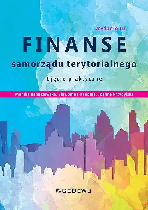 Finanse samorządu terytorialnego. Ujęcie praktyczne (zmienione i uzupełnione)