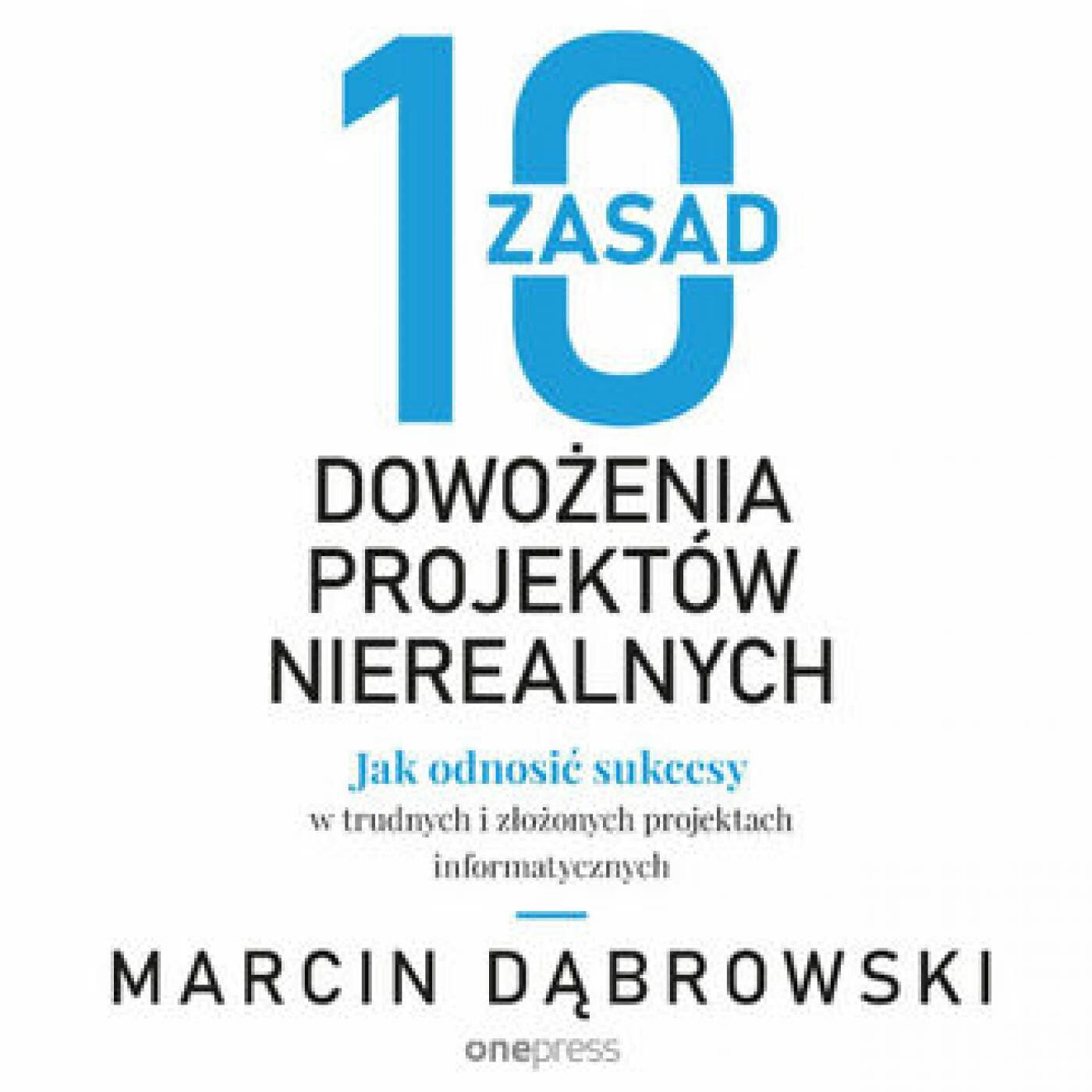 10 zasad dowożenia projektów nierealnych. Jak odnosić sukcesy w trudnych i złożonych projektach informatycznych (audiobook MP3)