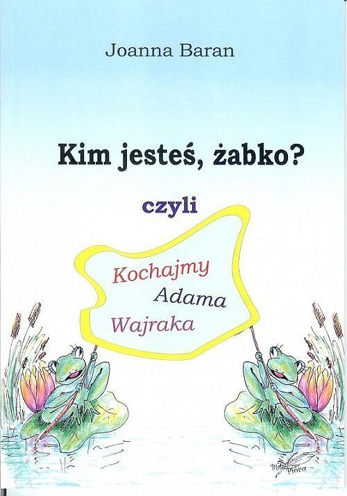 Kim jesteś żabko czyli kochajmy Adama Wajraka
