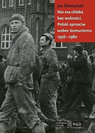 Nie ma chleba bez wolności. Polski sprzeciw wobec komunizmu 1956-1980