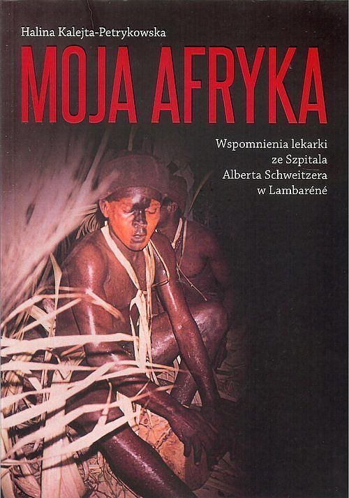 Moja Afryka. Wspomnienia lekarki ze Szpitala Alberta Schweitzera w Lambaréné
