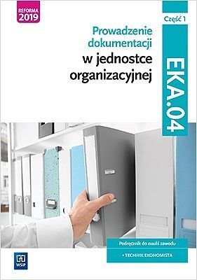 Prowadzenie dokumentacji w jednostce organizacyjnej. Kwalifikacja eka. 04. Podręcznik do nauki zawodu technik ekonomista część 1