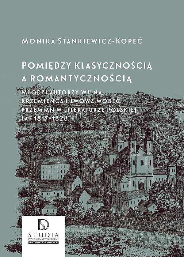 Pomiędzy klasycznością a romantycznością. Młodzi autorzy wilna, krzemieńca i lwowa wobec przemian w literaturze polskiej lat 1817–1828 wyd. 2