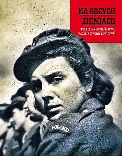 Na obcych ziemiach polacy na wychodźstwie w czasie ii wojny światowej  tw