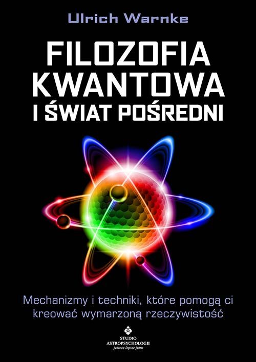 Filozofia kwantowa i świat pośredni. Mechanizmy i techniki, które pomogą ci kreować wymarzoną rzeczywistość