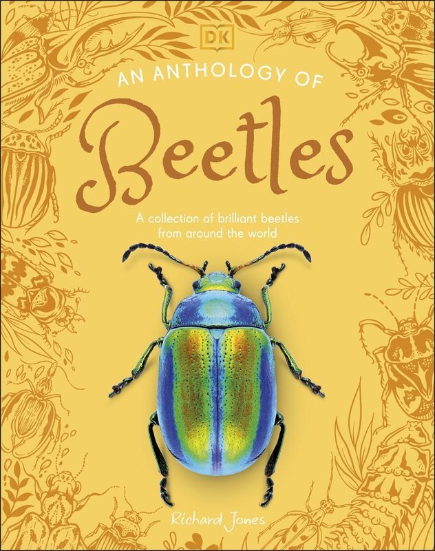 An Anthology of Beetles. A Collection of Brilliant Beetles from Around the World