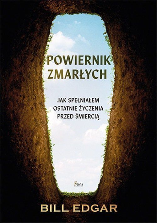 Powiernik zmarłych Jak spełniałem ostatnie życzenia przed śmiercią