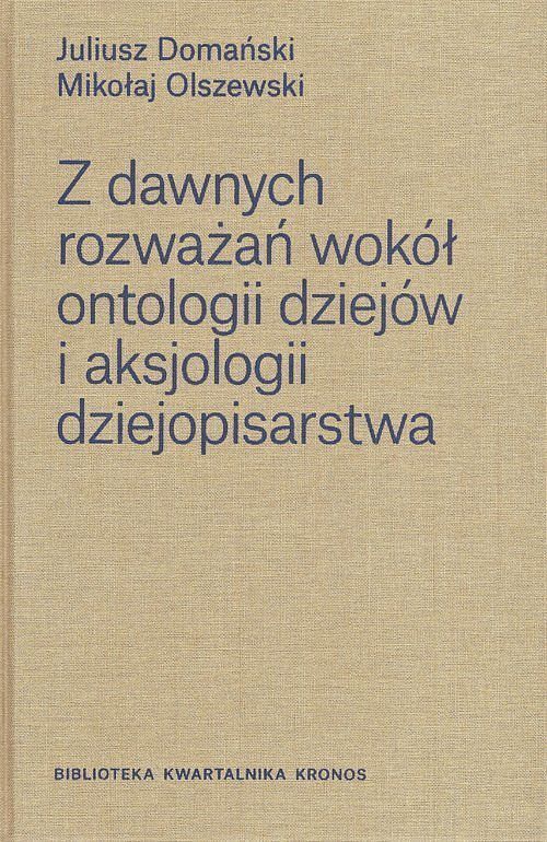 Z dawnych rozważań wokół ontologii dziejów i aksjologii dziejopisarstwa / Fundacja Augusta Hr. Ciesz