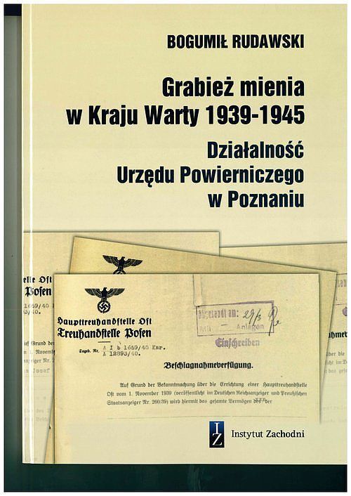 Grabież mienia w Kraju Warty 1939-1945 Działalność Urzędu Powierniczego w Poznaniu