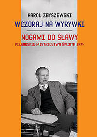 Wczoraj na wyrywki. Nogami do sławy. Piłkarskie mistrzostwa świata 1974