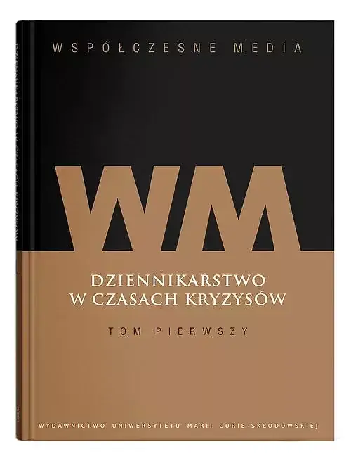 Współczesne media Dziennikarstwo w czasach kryzysów. Tom 1