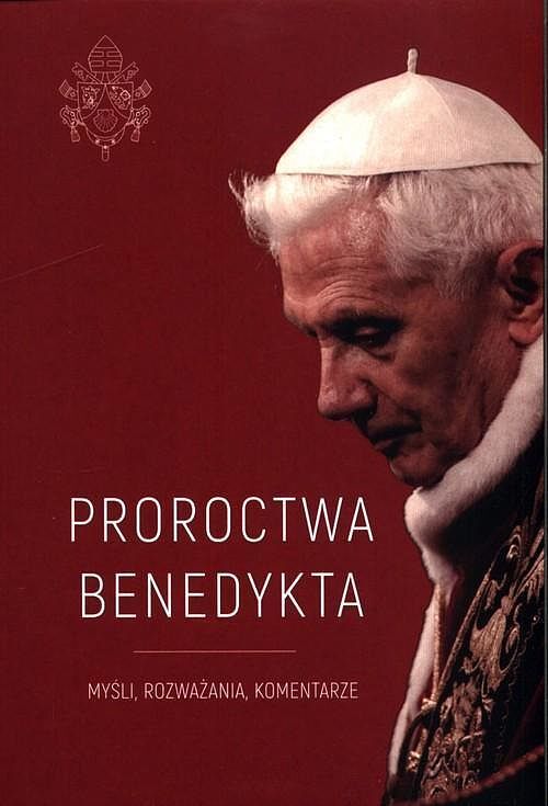 Proroctwa Benedykta. Myśli, rozważania, komentarze