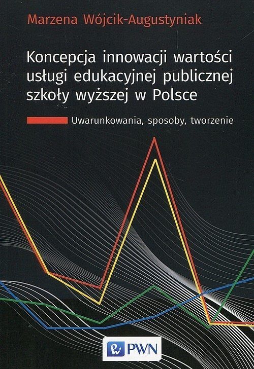 Koncepcja innowacji wartości usługi edukacyjnej publicznej szkoły wyższej w Polsce