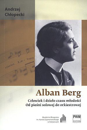 Alban Berg. Człowiek i dzieło czasu młodości. Od pieśni solowej do orkiestrowej