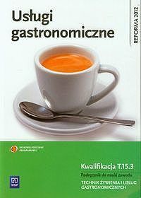 Usługi gastronomiczne Kwalifikacja. Tom 15.3 Podręcznik do nauki zawodu technik żywienia i usług gastronomicznych