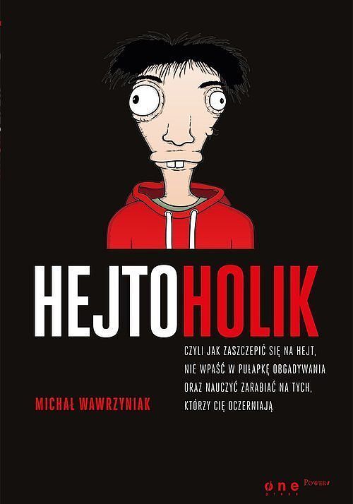 Hejtoholik czyli jak zaszczepić się na hejt, nie wpaść w pułapkę obgadywania oraz nauczyć zarabiać