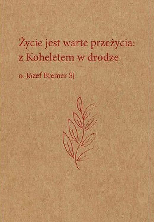 Życie jest warte przeżycia: z koheletem w drodze o. Józef bremer