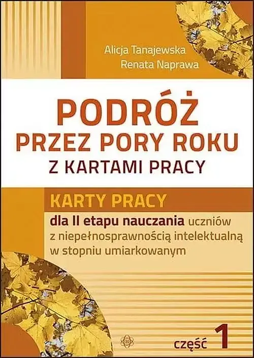 Podróż przez pory roku z kartami pracy. Część 1 Karty pracy dla II etapu nauczania uczniów z niepełnosprawnością intelektualną w stopniu umiarkowanym