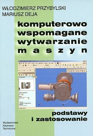 Komputerowo wspomagane wytwarzanie maszyn. Podstawy i zastosowanie