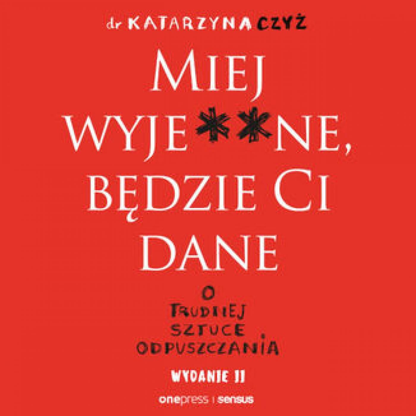 Miej wyje**ne, będzie Ci dane. O trudnej sztuce odpuszczania. Wydanie II (audiobook MP3)