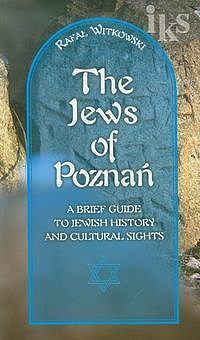 Jews of Poznań. Żydzi w Poznaniu. Krótki przewodnik