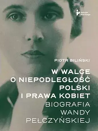 W walce o niepodległość polski i prawa kobiet. Biografia wandy pełczyńskiej