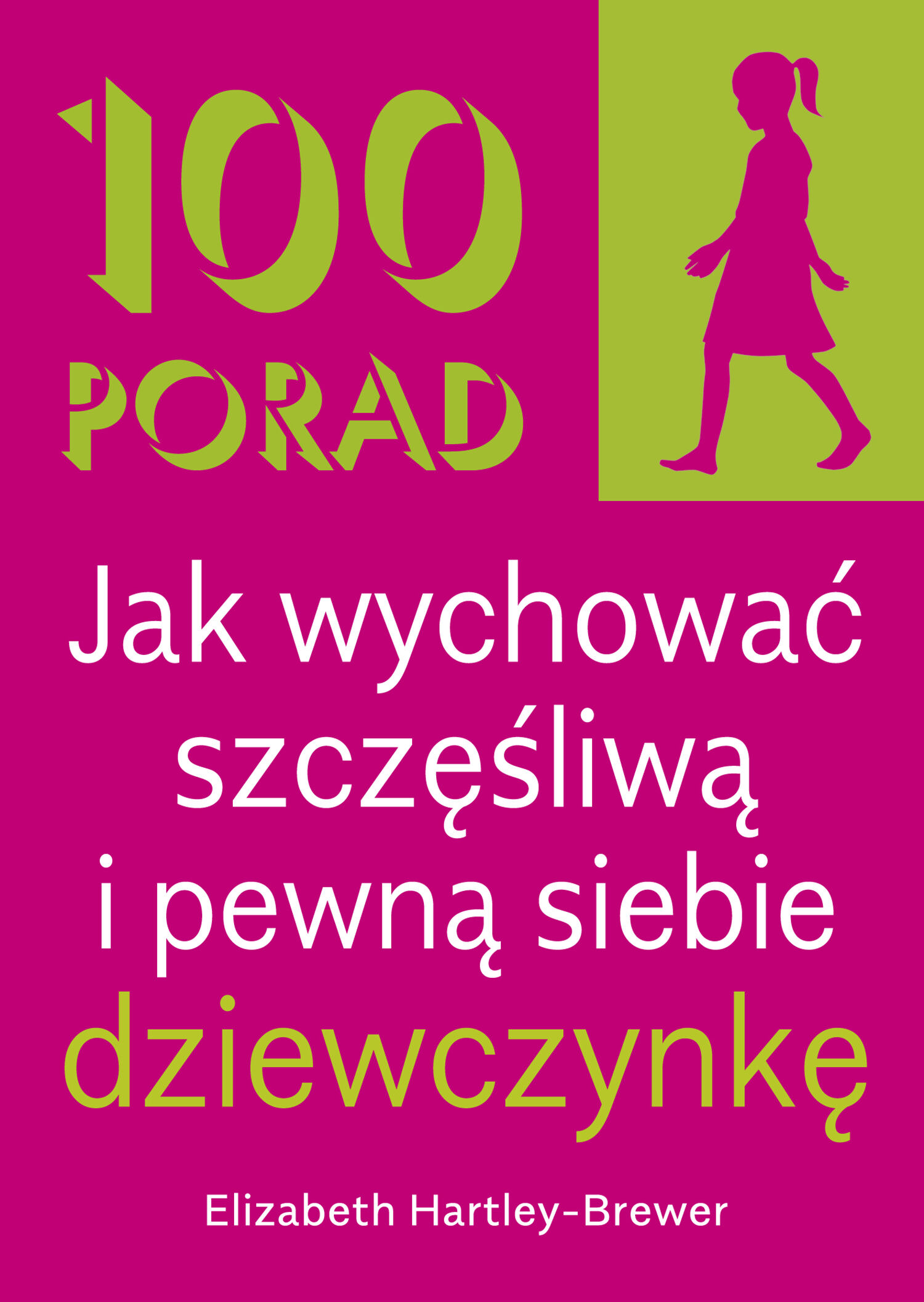 100 Porad jak wychować szczęśliwą i pewną siebie dziewczynkę . WYD 2