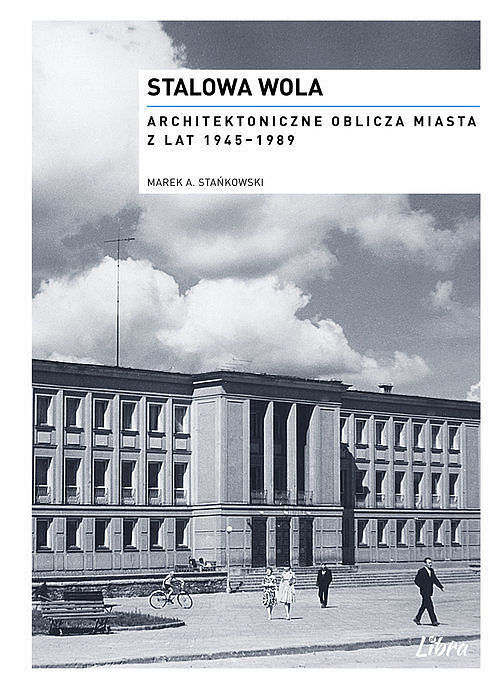 Stalowa Wola Architektoniczne oblicza miasta z lat 1945-1989