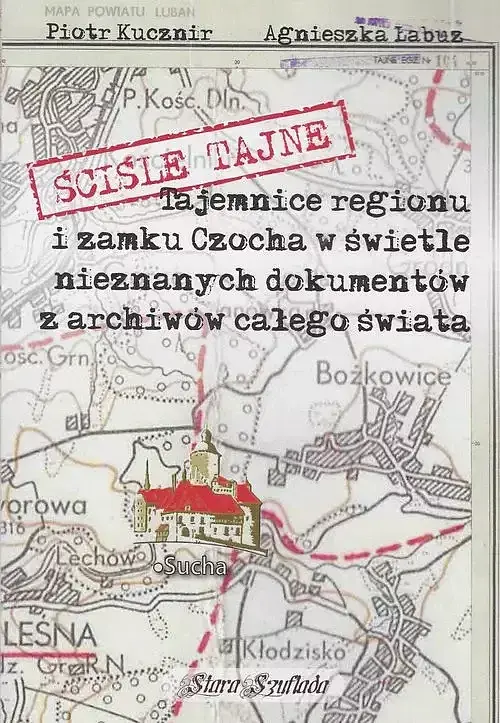 Ściśle tajne Tajemnice regionu i zamku Czocha w świetle nieznanych dokumentów