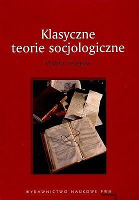 Klasyczne teorie socjologiczne Wybór tekstów
