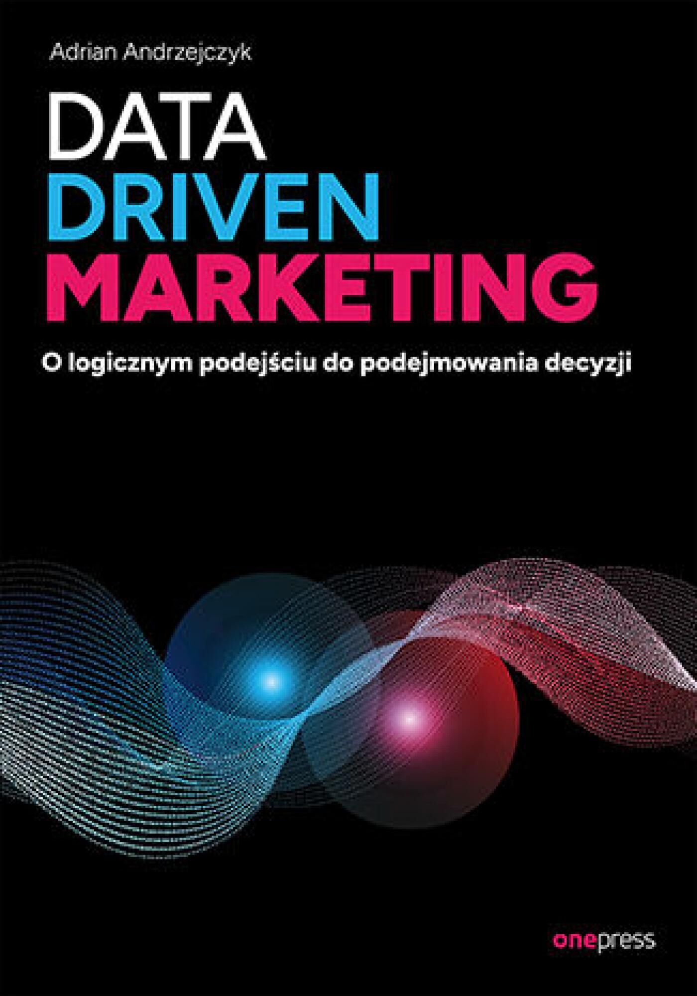 Data driven marketing. O logicznym podejściu do podejmowania decyzji (e-book)