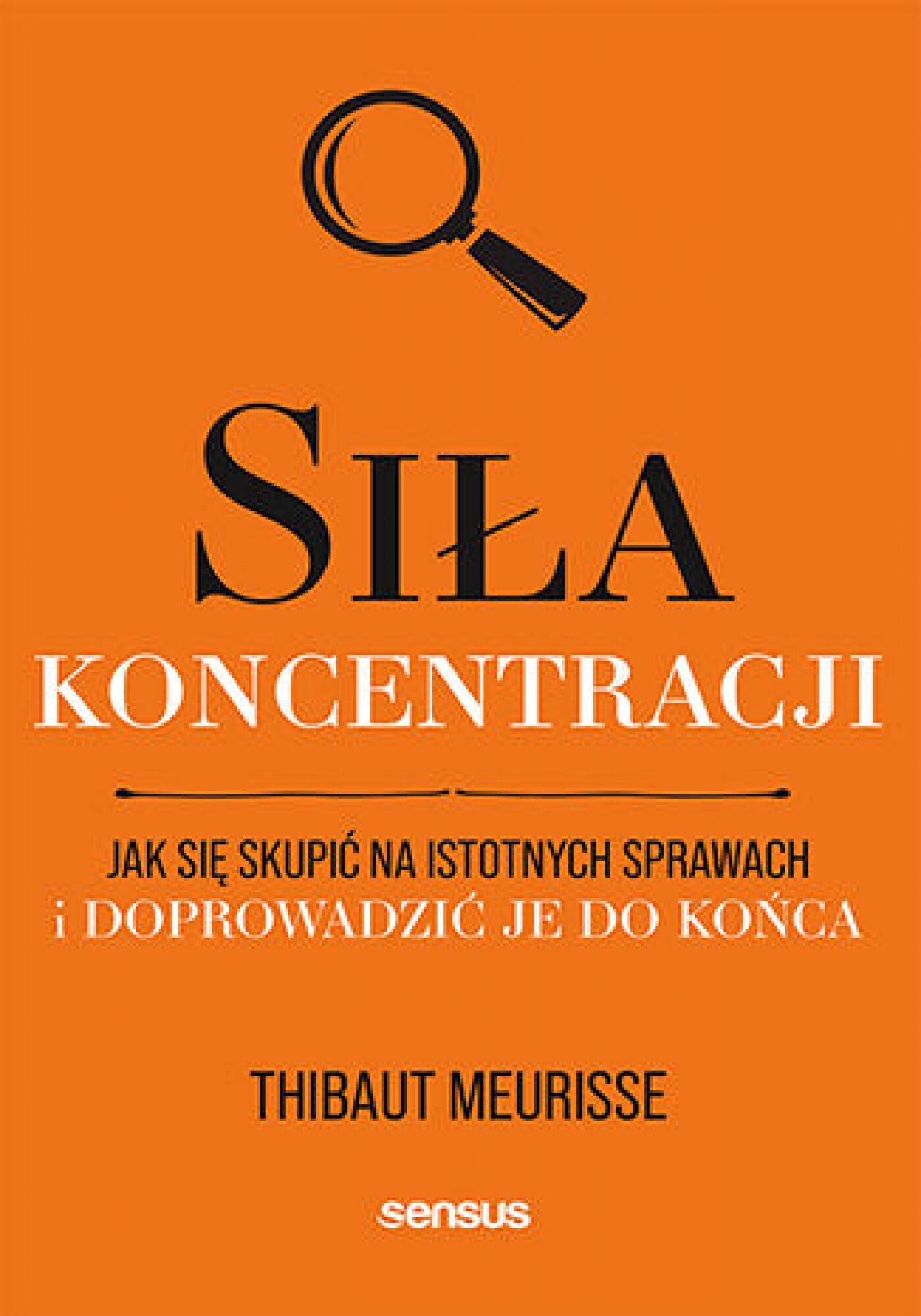 Siła koncentracji. Jak się skupić na istotnych sprawach i doprowadzić je do końca (e-book)