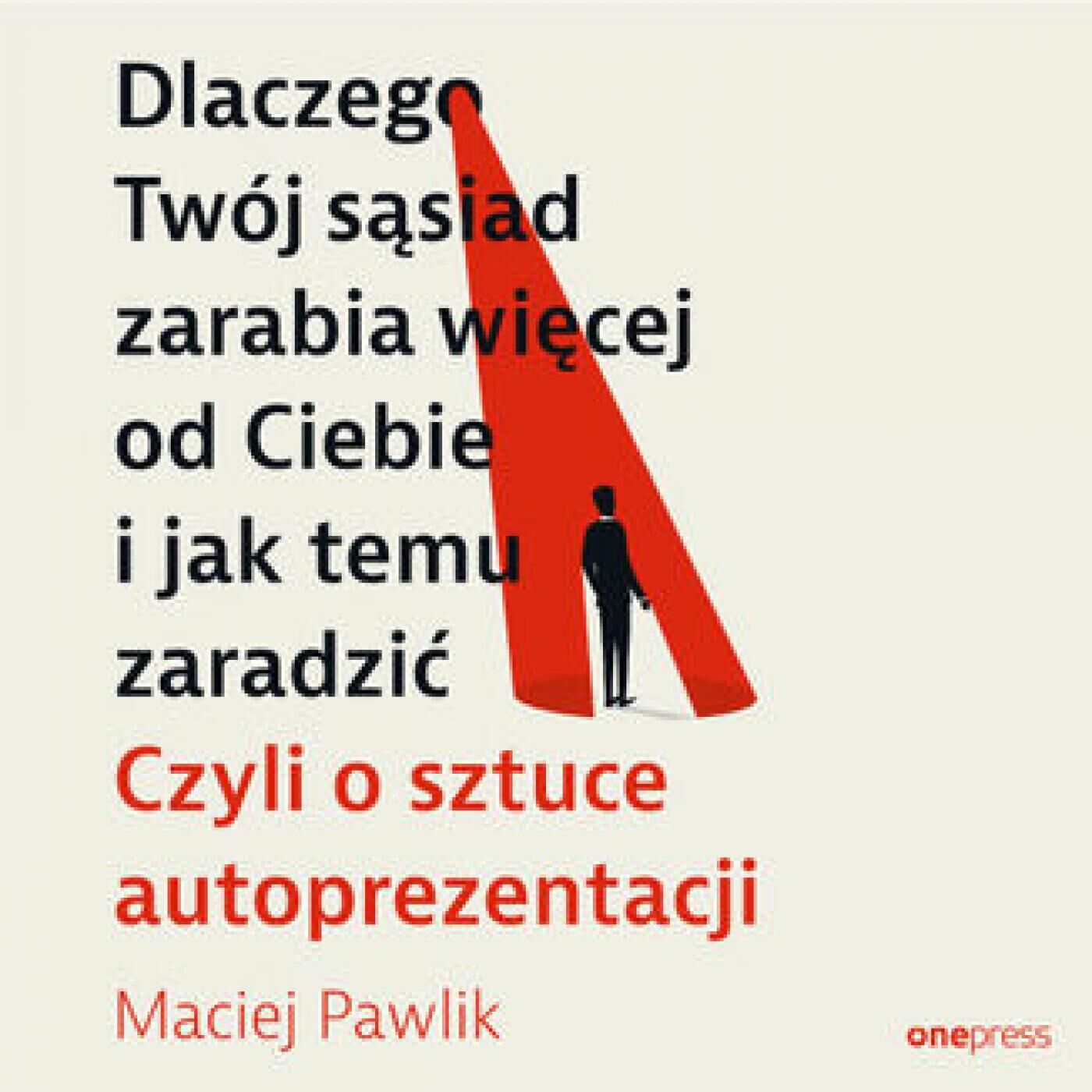 Dlaczego Twój sąsiad zarabia więcej od Ciebie i jak temu zaradzić. Czyli o sztuce autoprezentacji (audiobook MP3)