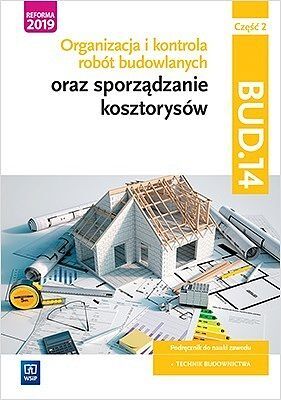 Organizacja i kontrola robót budowlanych oraz sporządzanie kosztorysów. Kwalifikacja bud. 14. Podręcznik do nauki zawodu technik budownictwa. Część 2