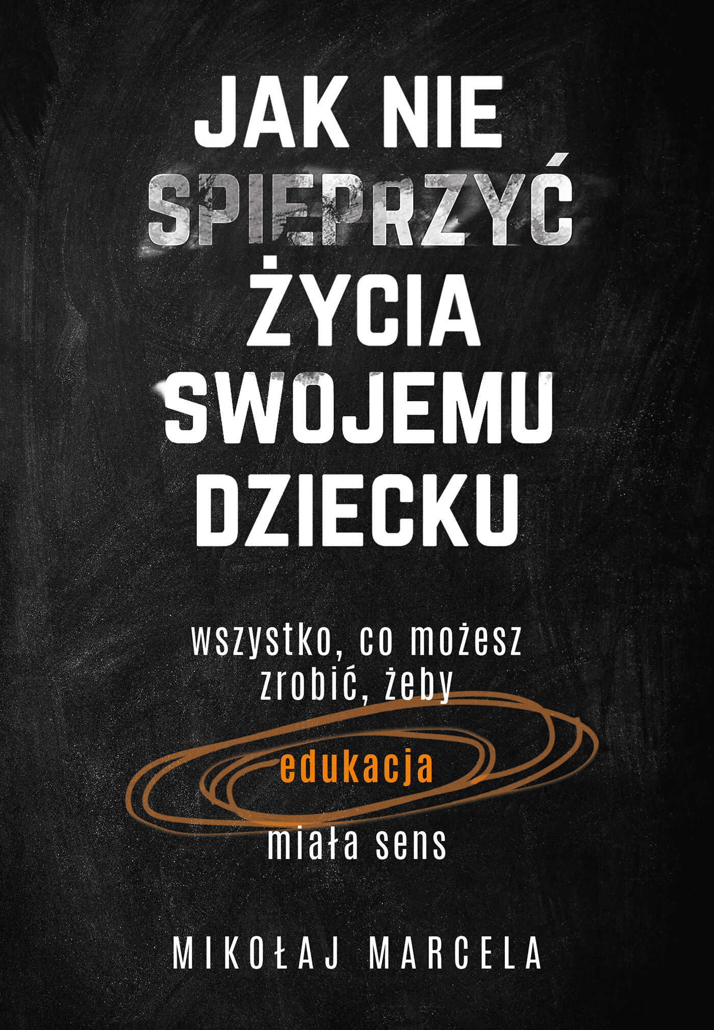 Jak nie spieprzyć życia swojemu dziecku. Edukacja (e-book)