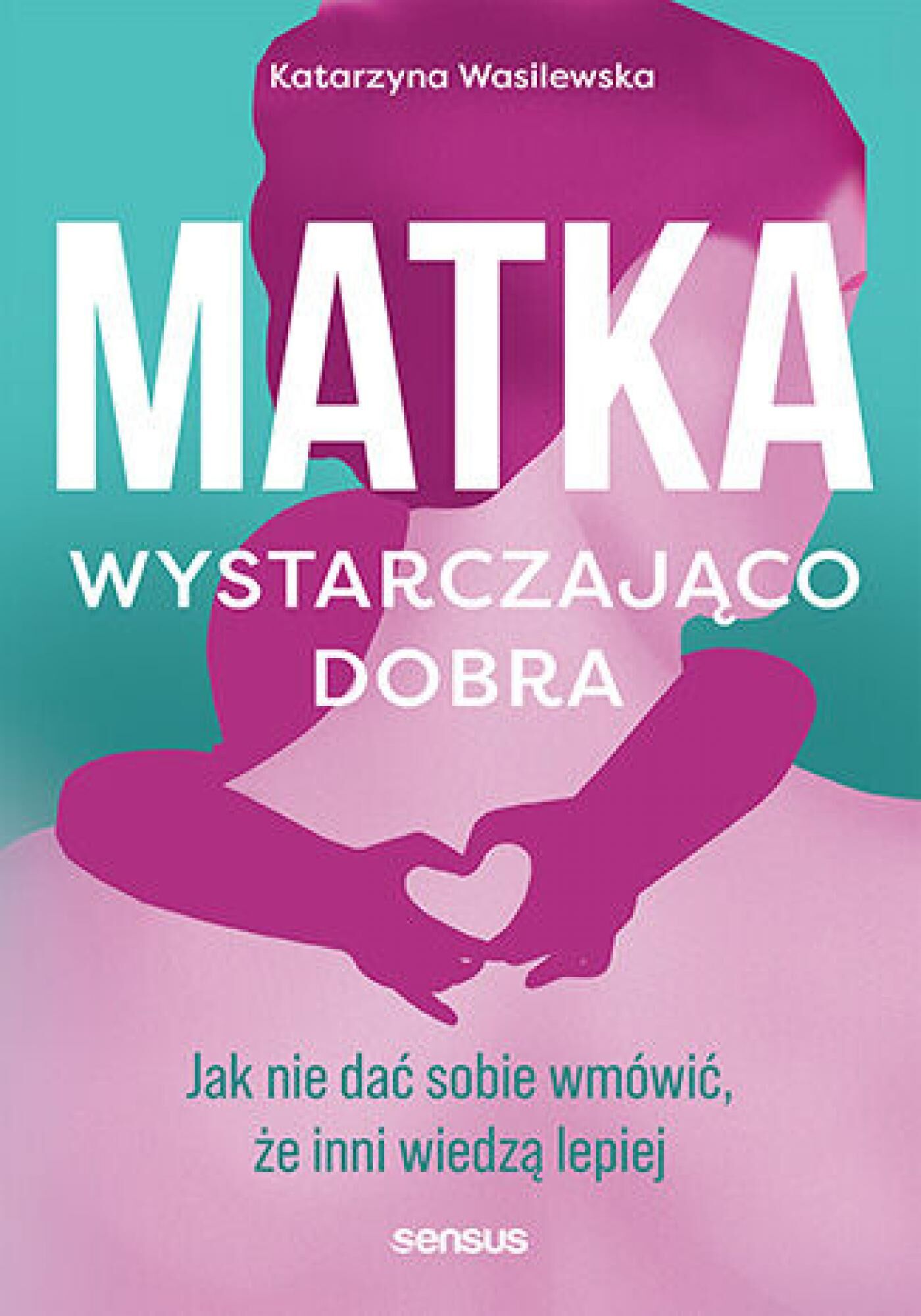 Matka wystarczająco dobra. Jak nie dać sobie wmówić, że inni wiedzą lepiej (e-book)