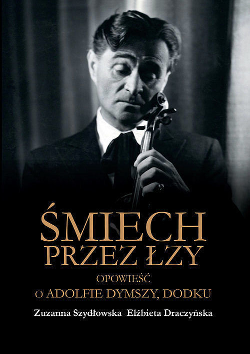 Śmiech przez łzy Opowieść o Adolfie Dymszy Dodku