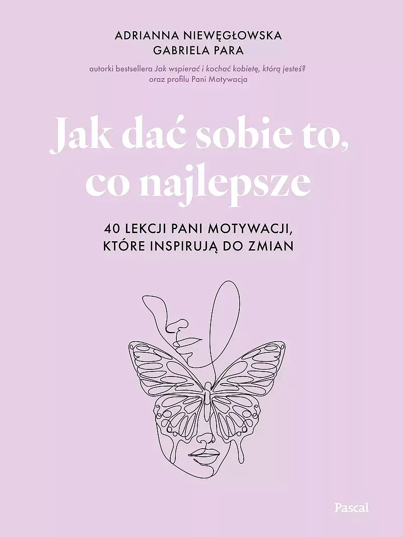Jak dać sobie to, co najlepsze. 40 lekcji Pani Motywacji, które inspirują do zmian