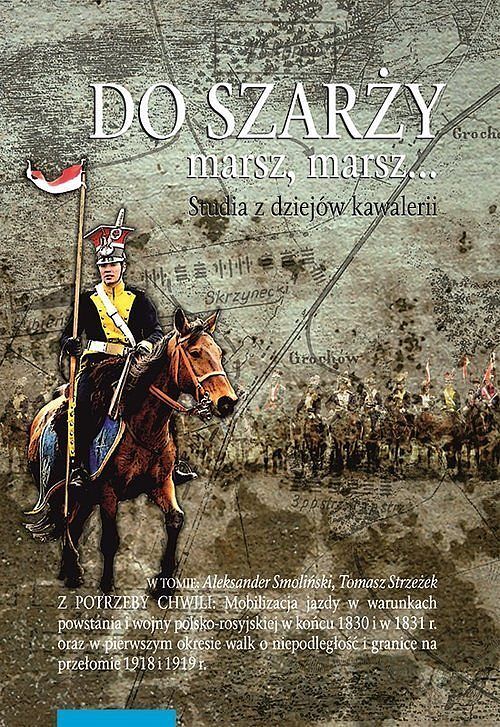 Do szarży marsz marsz. Tom 9 Studia z dziejów kawalerii