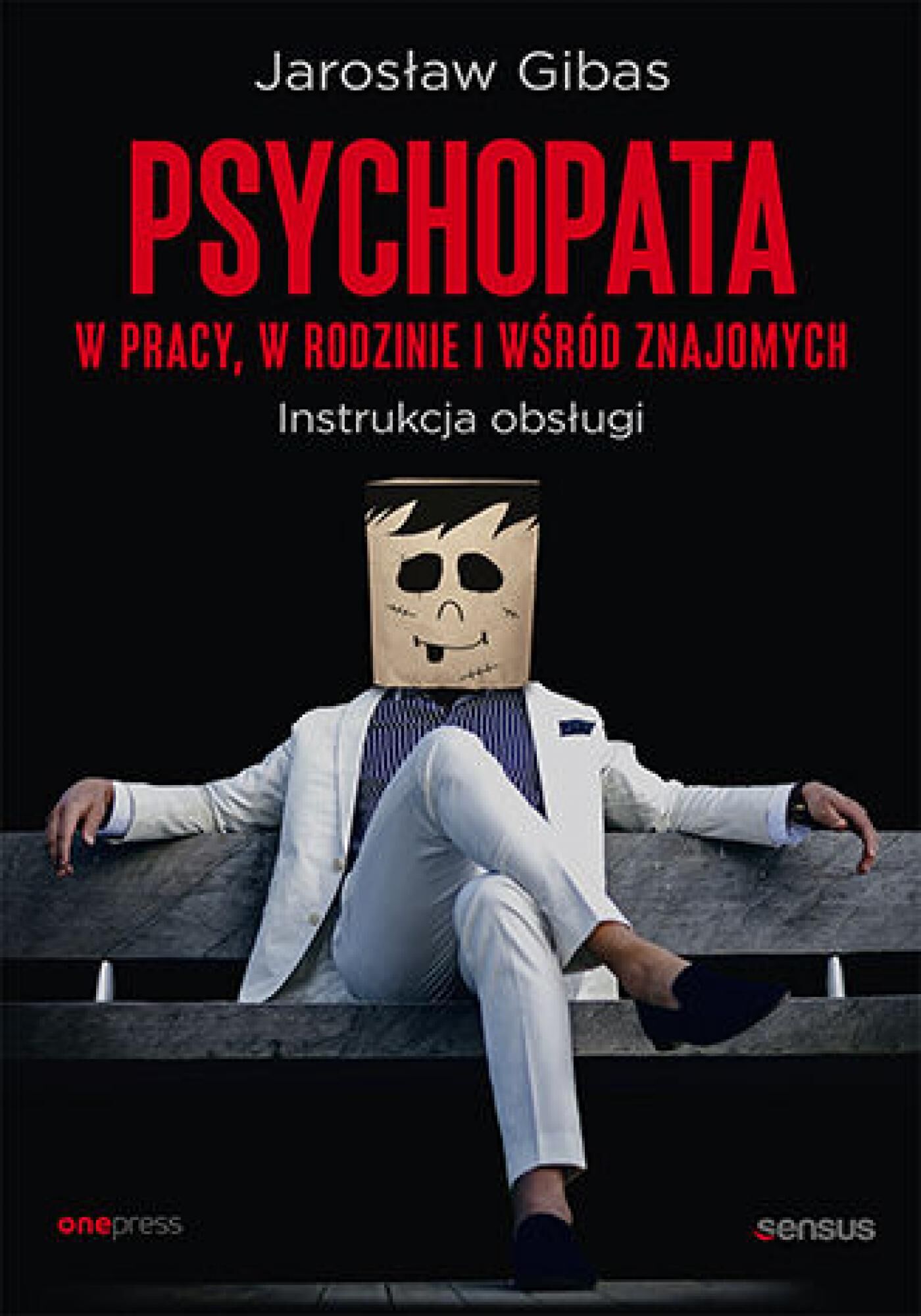 Psychopata w pracy, w rodzinie i wśród znajomych. Instrukcja obsługi (e-book)