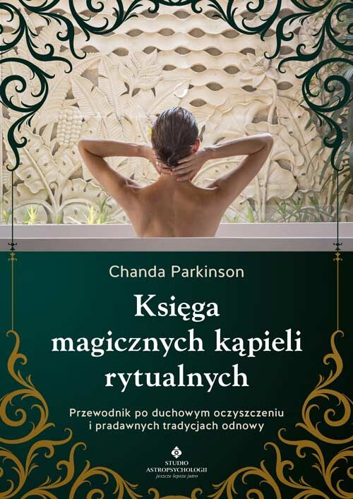 Księga magicznych kąpieli rytualnych.  Przewodnik po duchowym oczyszczeniu i pradawnych tradycjach odnowy