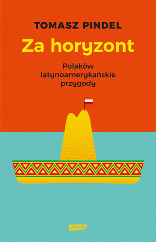 Za horyzont. Polaków latynoamerykańskie przygody