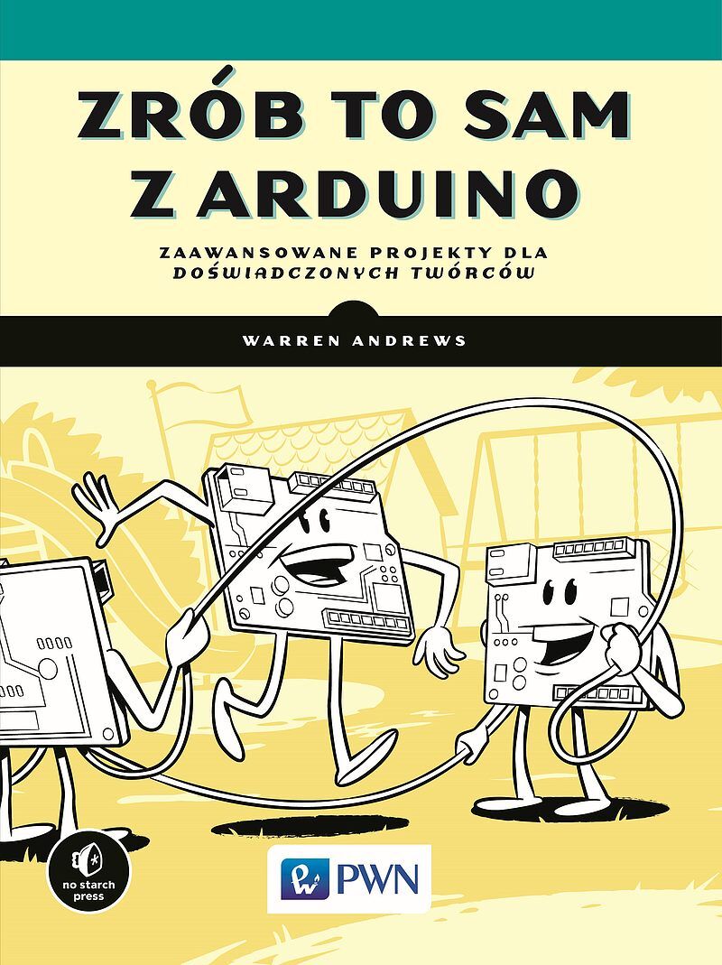 Zrób to sam z Arduino. Zaawansowane projekty dla doświadczonych twórców