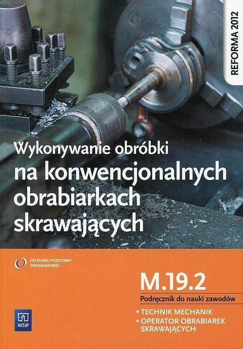 Wykonywanie obróbki na konwencjonalnych obrabiarkach skrawających Podręcznik do nauki zawodów M.19. 2