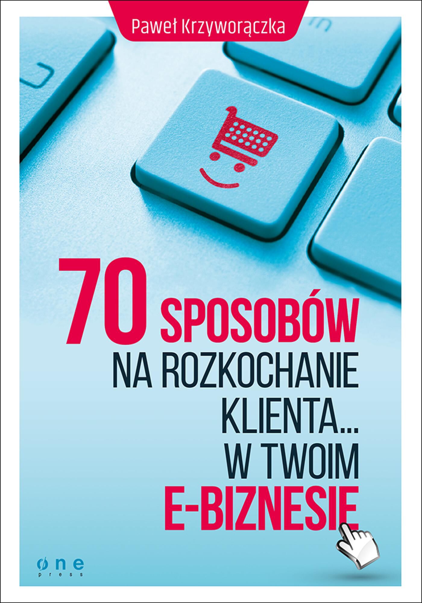 70 sposobów na rozkochanie KLIENTA... w Twoim e-biznesie (e-book)