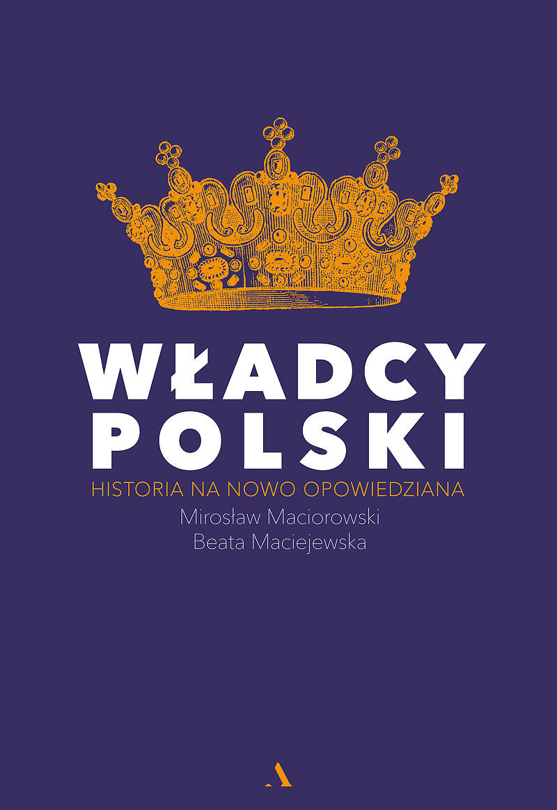 WŁADCY POLSKI. Historia na nowo opowiedziana