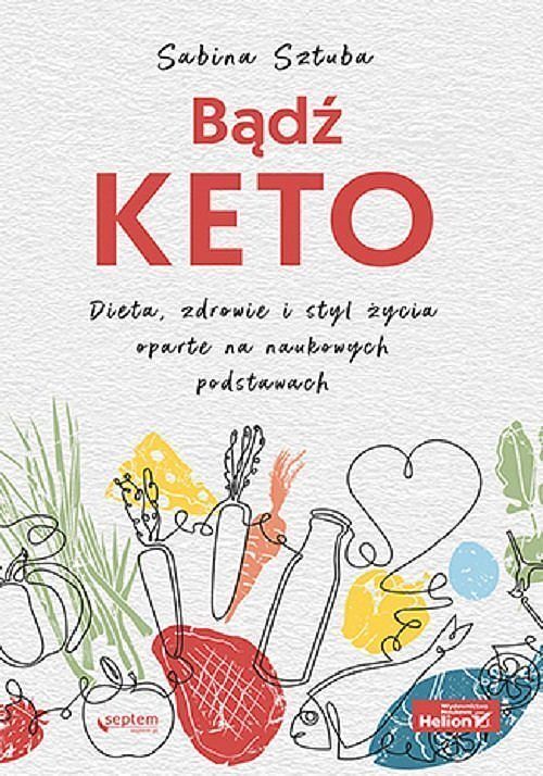 Bądź KETO. Dieta, zdrowie i styl życia oparte na naukowych podstawach