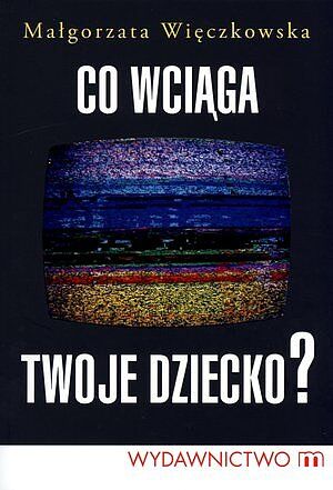 Co wciąga twoje dziecko?