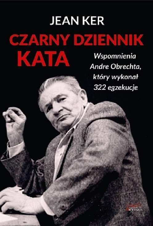 Czarny dziennik kata. Wspomnienia andre obrechta, który wykonał 322 egzekucje
