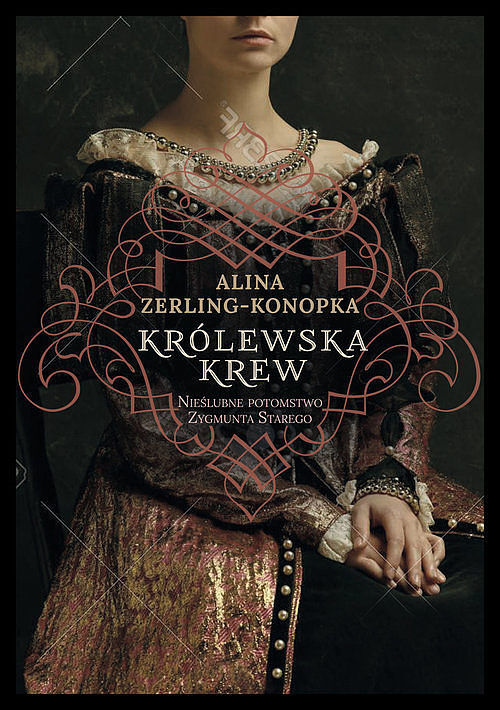 Królewska krew Nieślubne potomstwo Zygmunta Starego